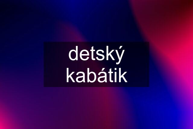 detský kabátik