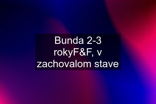 Bunda 2-3 rokyF&F, v zachovalom stave