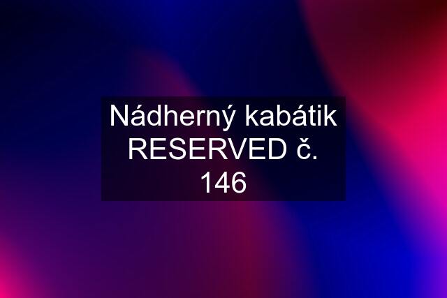 Nádherný kabátik RESERVED č. 146