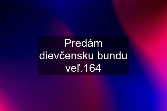 Predám dievčensku bundu veľ.164