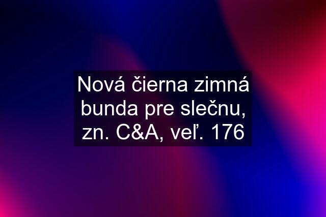 Nová čierna zimná bunda pre slečnu, zn. C&A, veľ. 176