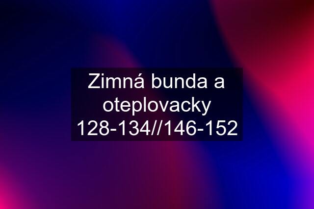 Zimná bunda a oteplovacky 128-134//146-152