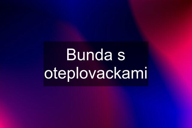 Bunda s oteplovackami