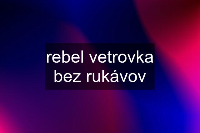 rebel vetrovka bez rukávov