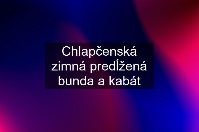 Chlapčenská zimná predĺžená bunda a kabát