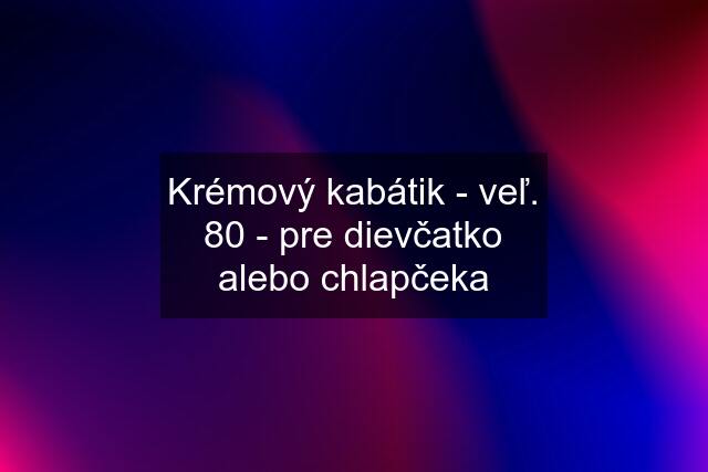 Krémový kabátik - veľ. 80 - pre dievčatko alebo chlapčeka