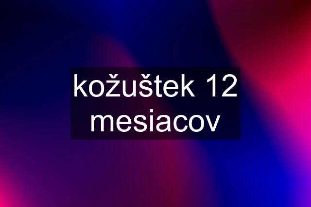 kožuštek 12 mesiacov