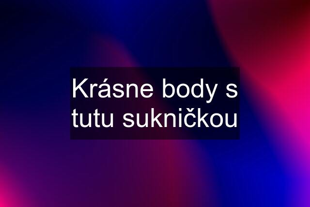 Krásne body s tutu sukničkou