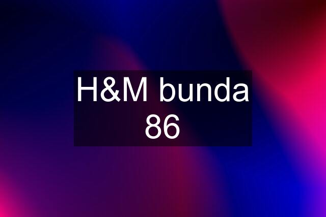 H&M bunda 86