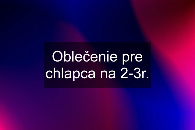 Oblečenie pre chlapca na 2-3r.