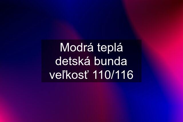 Modrá teplá detská bunda veľkosť 110/116