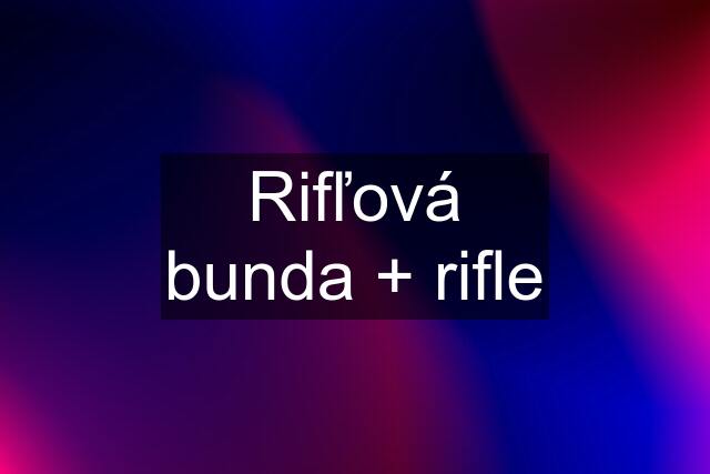 Rifľová bunda + rifle