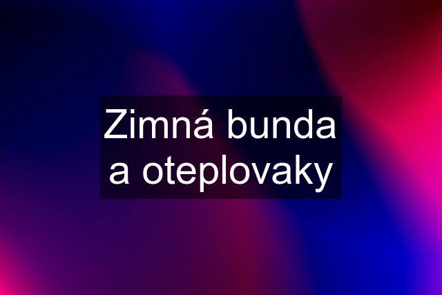 Zimná bunda a oteplovaky