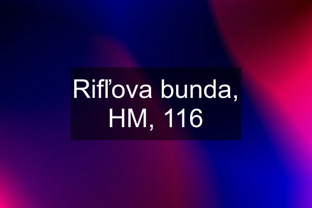 Rifľova bunda, HM, 116