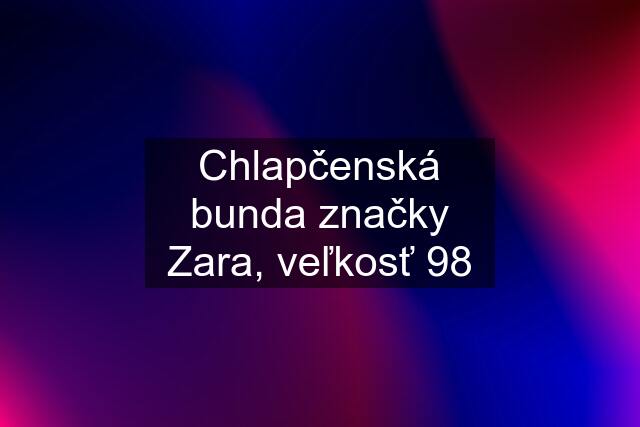 Chlapčenská bunda značky Zara, veľkosť 98