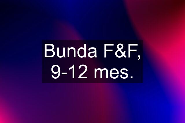 Bunda F&F, 9-12 mes.