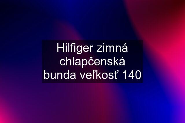 Hilfiger zimná chlapčenská bunda veľkosť 140