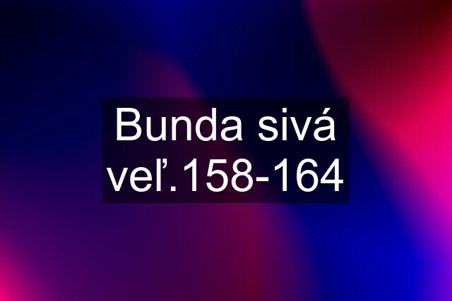 Bunda sivá veľ.158-164