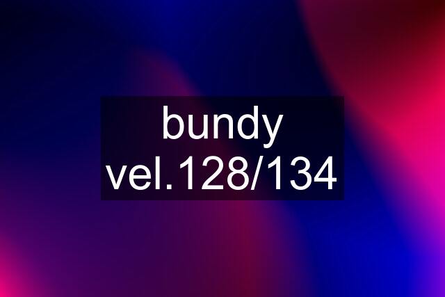 bundy vel.128/134