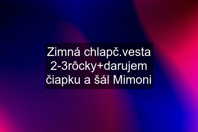 Zimná chlapč.vesta 2-3rôcky+darujem čiapku a šál Mimoni