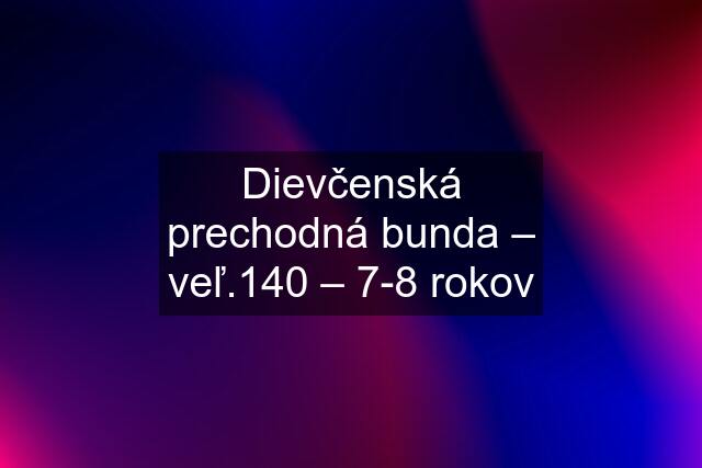 Dievčenská prechodná bunda – veľ.140 – 7-8 rokov