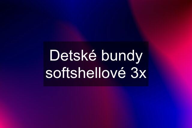 Detské bundy softshellové 3x