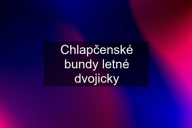 Chlapčenské bundy letné dvojicky