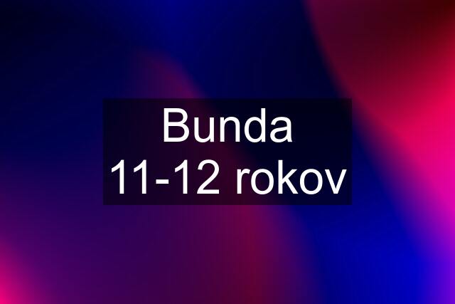 Bunda 11-12 rokov