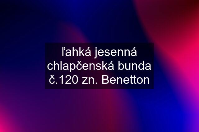 ľahká jesenná chlapčenská bunda č.120 zn. Benetton