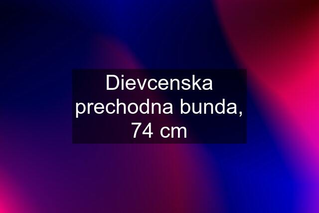 Dievcenska prechodna bunda, 74 cm