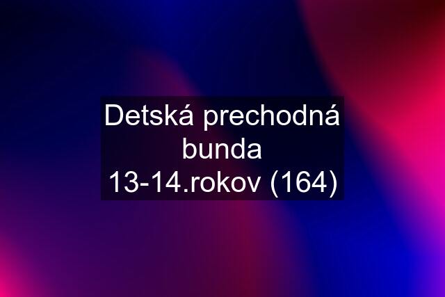 Detská prechodná bunda 13-14.rokov (164)