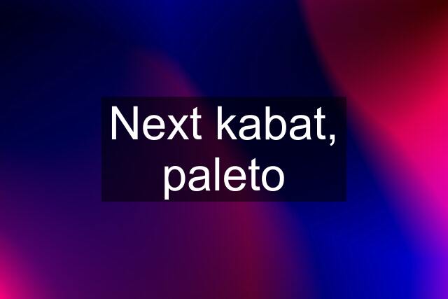 Next kabat, paleto