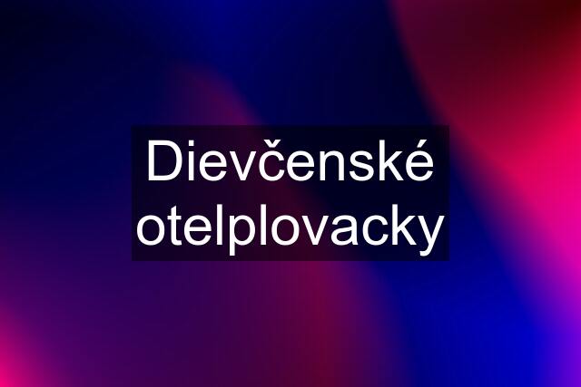 Dievčenské otelplovacky