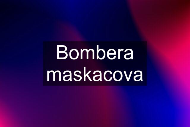 Bombera maskacova