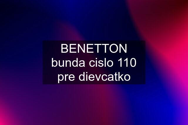 BENETTON bunda cislo 110 pre dievcatko