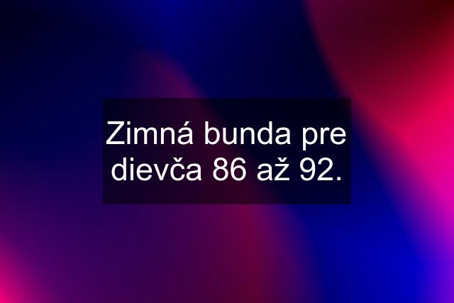 Zimná bunda pre dievča 86 až 92.