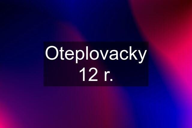 Oteplovacky 12 r.