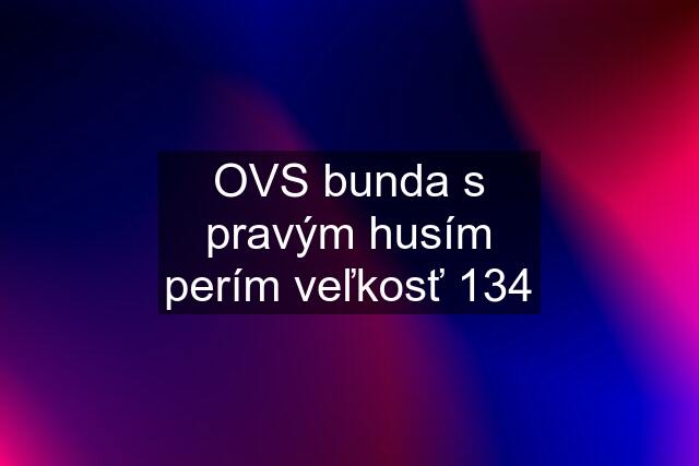 OVS bunda s pravým husím perím veľkosť 134