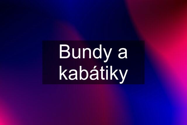 Bundy a kabátiky