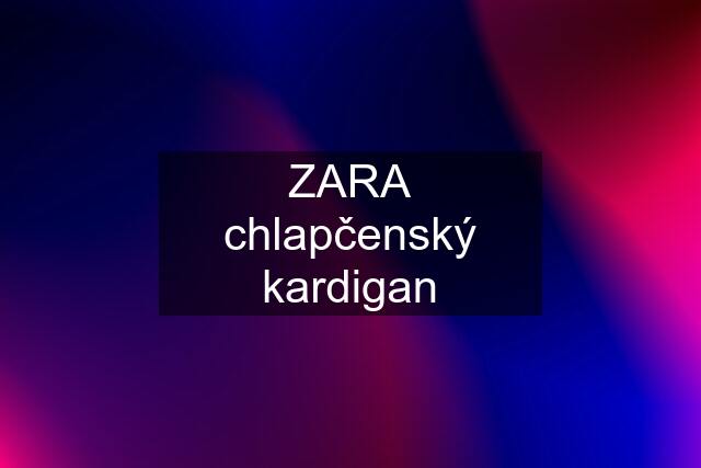 ZARA chlapčenský kardigan