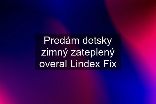 Predám detsky zimný zateplený overal Lindex Fix