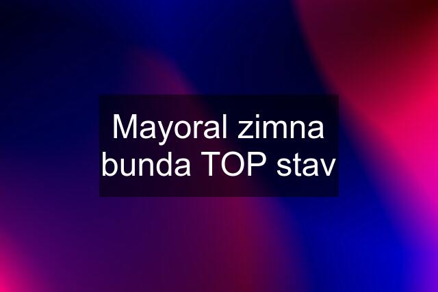 Mayoral zimna bunda TOP stav