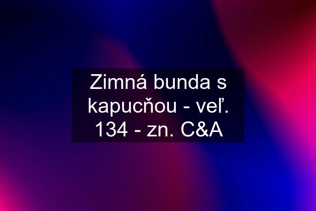 Zimná bunda s kapucňou - veľ. 134 - zn. C&A