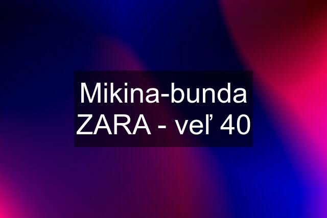 Mikina-bunda ZARA - veľ 40