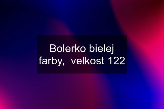 Bolerko bielej farby,  velkost 122