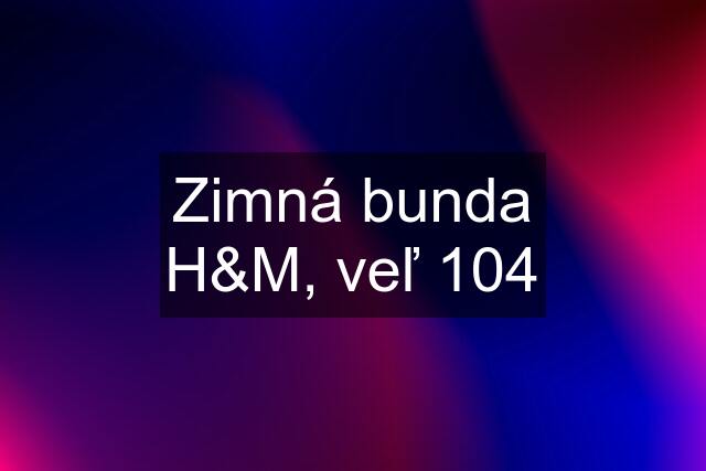 Zimná bunda H&M, veľ 104