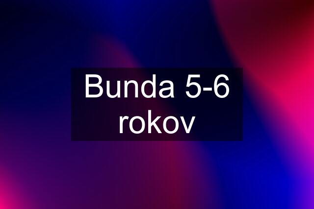 Bunda 5-6 rokov