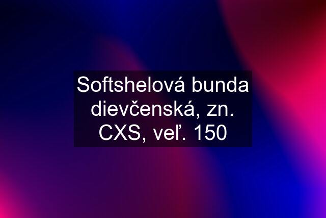 Softshelová bunda dievčenská, zn. CXS, veľ. 150