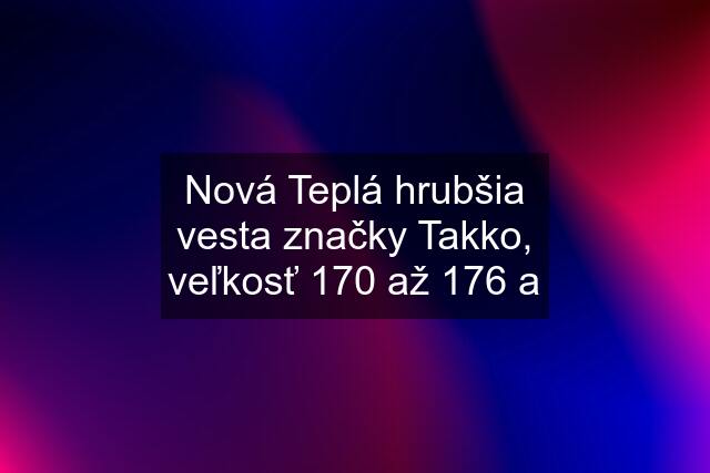 Nová Teplá hrubšia vesta značky Takko, veľkosť 170 až 176 a