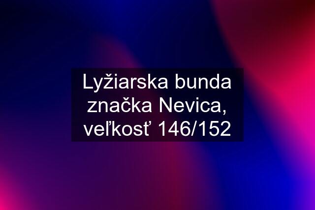 Lyžiarska bunda značka Nevica, veľkosť 146/152